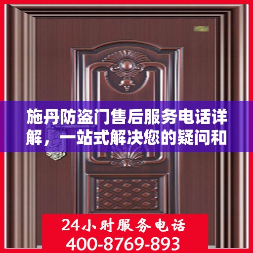 施丹防盗门售后服务电话详解，一站式解决您的疑问和需求
