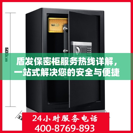 盾发保密柜服务热线详解，一站式解决您的安全与便捷需求