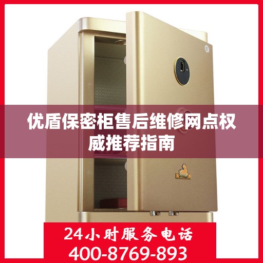 优盾保密柜售后维修网点权威推荐指南