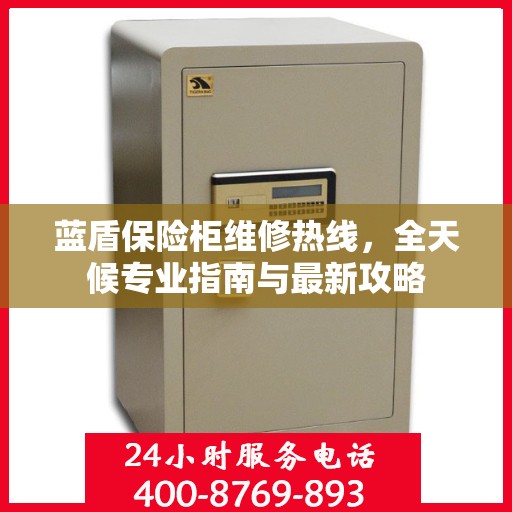 蓝盾保险柜维修热线，全天候专业指南与最新攻略