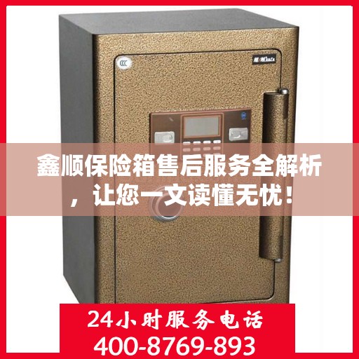 鑫顺保险箱售后服务全解析，让您一文读懂无忧！