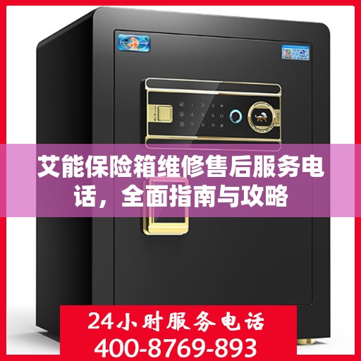 艾能保险箱维修售后服务电话，全面指南与攻略