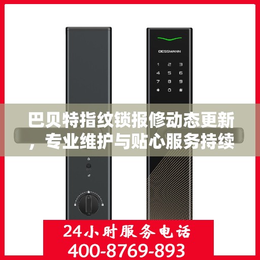 巴贝特指纹锁报修动态更新，专业维护与贴心服务持续进行中