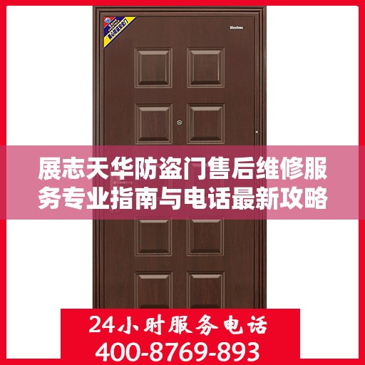 展志天华防盗门售后维修服务专业指南与电话最新攻略