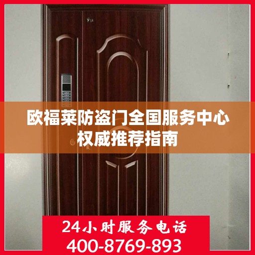 欧福莱防盗门全国服务中心权威推荐指南