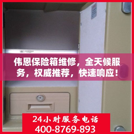 伟恩保险箱维修，全天候服务，权威推荐，快速响应！
