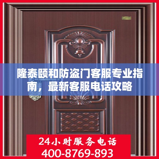 隆泰颐和防盗门客服专业指南，最新客服电话攻略