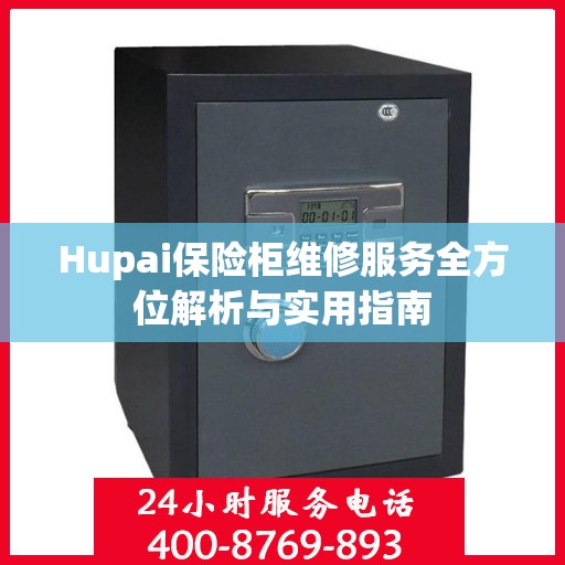Hupai保险柜维修服务全方位解析与实用指南