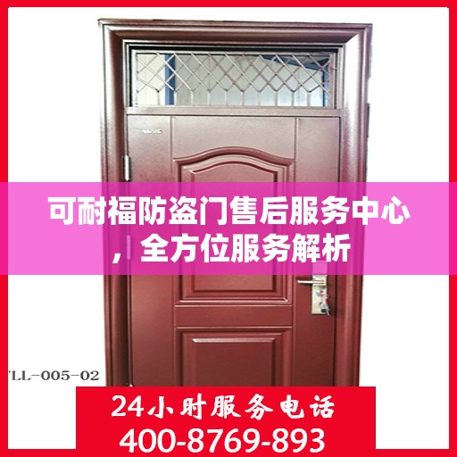 可耐福防盗门售后服务中心，全方位服务解析