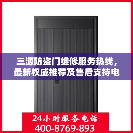 三源防盗门维修服务热线，最新权威推荐及售后支持电话