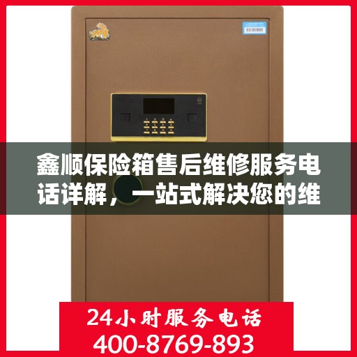 鑫顺保险箱售后维修服务电话详解，一站式解决您的维修难题