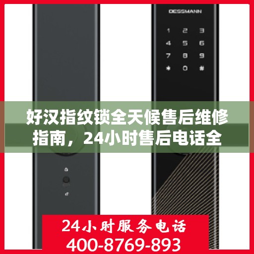 好汉指纹锁全天候售后维修指南，24小时售后电话全攻略
