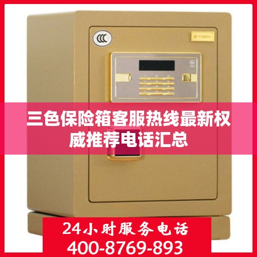 三色保险箱客服热线最新权威推荐电话汇总