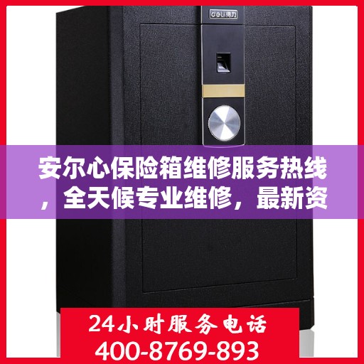 安尔心保险箱维修服务热线，全天候专业维修，最新资讯通知