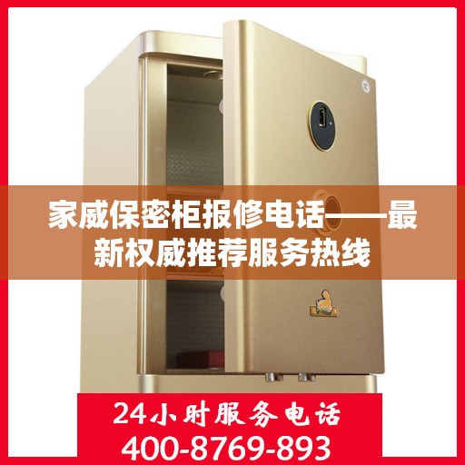 家威保密柜报修电话——最新权威推荐服务热线