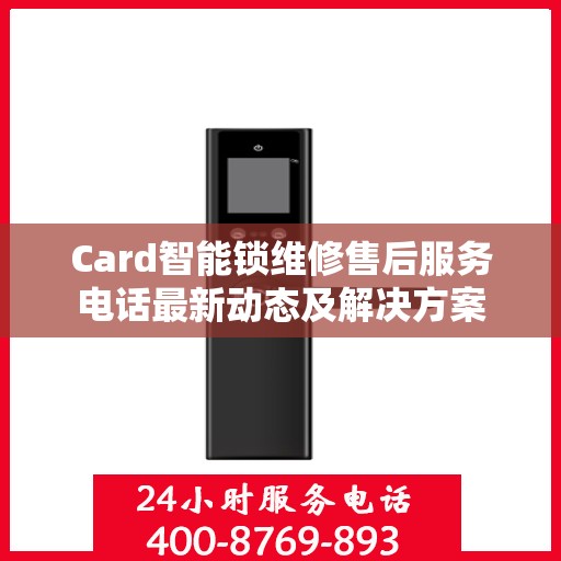 Card智能锁维修售后服务电话最新动态及解决方案