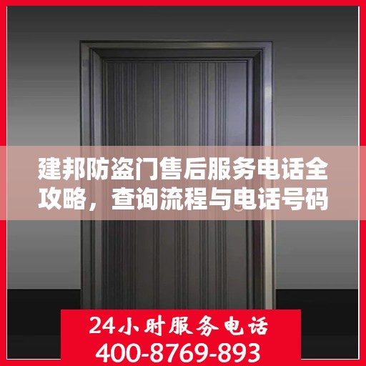 建邦防盗门售后服务电话全攻略，查询流程与电话号码详解