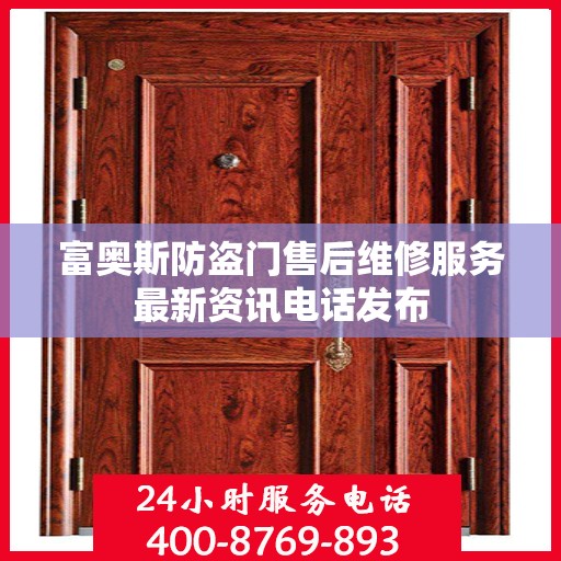 富奥斯防盗门售后维修服务最新资讯电话发布