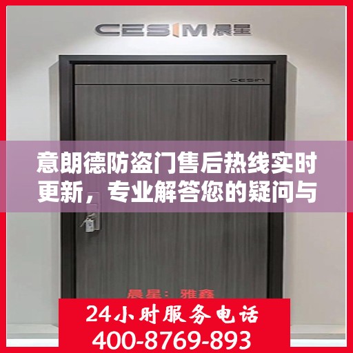 意朗德防盗门售后热线实时更新，专业解答您的疑问与需求