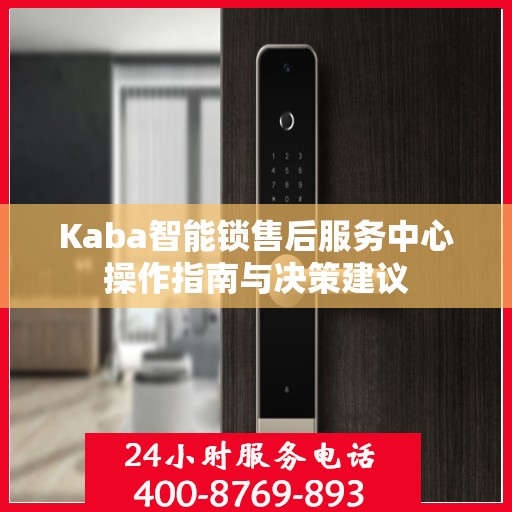 Kaba智能锁售后服务中心操作指南与决策建议