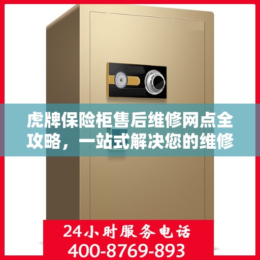 虎牌保险柜售后维修网点全攻略，一站式解决您的维修烦恼