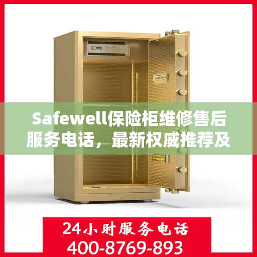 Safewell保险柜维修售后服务电话，最新权威推荐及解决方案