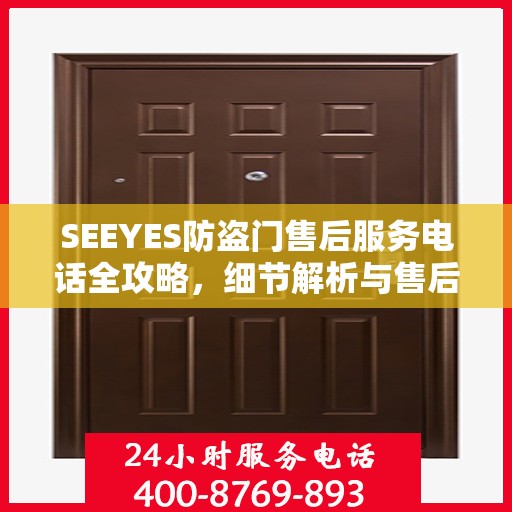 SEEYES防盗门售后服务电话全攻略，细节解析与售后支持指南