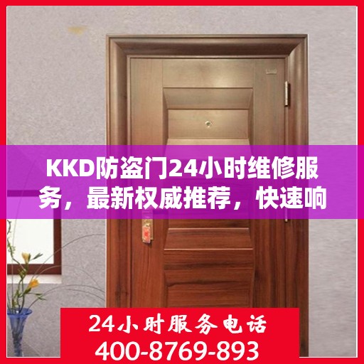 KKD防盗门24小时维修服务，最新权威推荐，快速响应保障安全