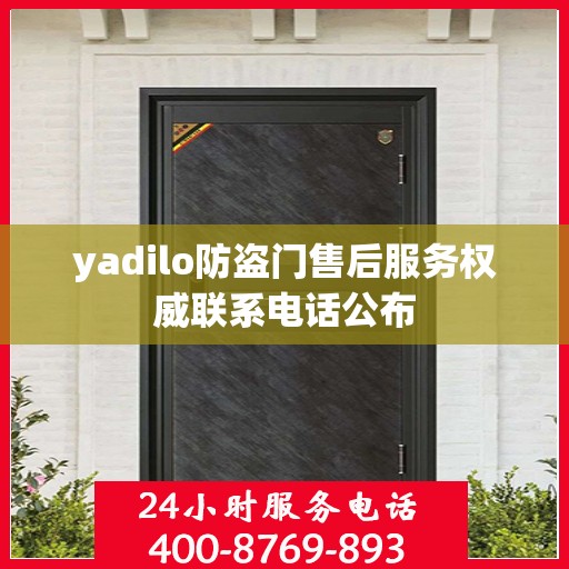 yadilo防盗门售后服务权威联系电话公布