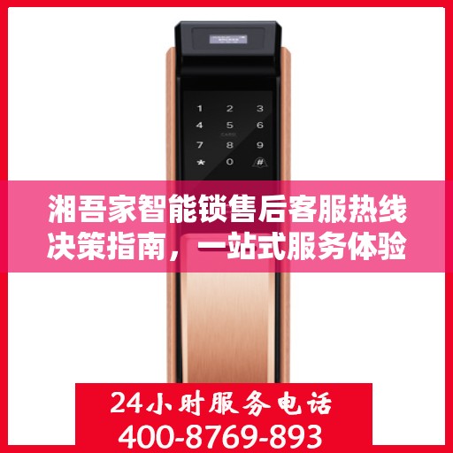 湘吾家智能锁售后客服热线决策指南，一站式服务体验与贴心支持