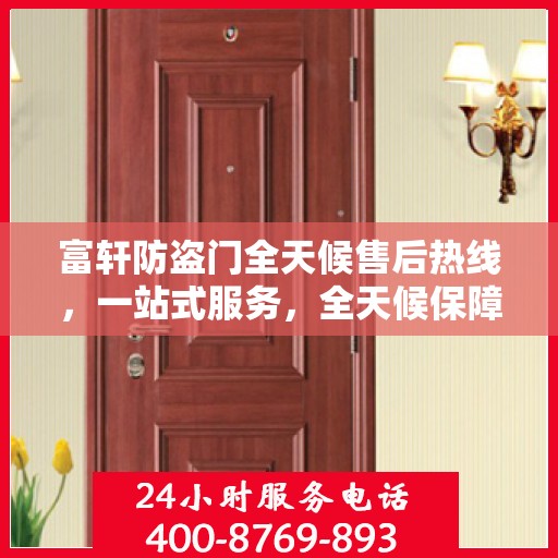 富轩防盗门全天候售后热线，一站式服务，全天候保障