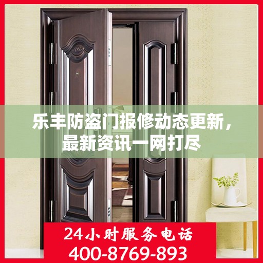 乐丰防盗门报修动态更新，最新资讯一网打尽