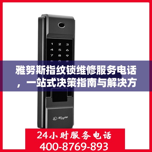 雅努斯指纹锁维修服务电话，一站式决策指南与解决方案