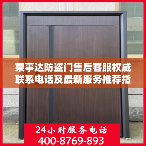 荣事达防盗门售后客服权威联系电话及最新服务推荐指南