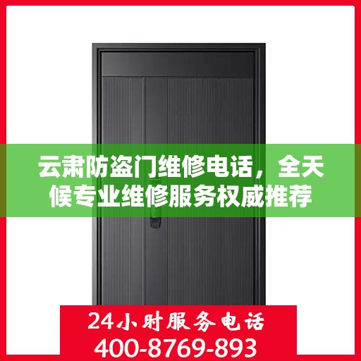 云肃防盗门维修电话，全天候专业维修服务权威推荐