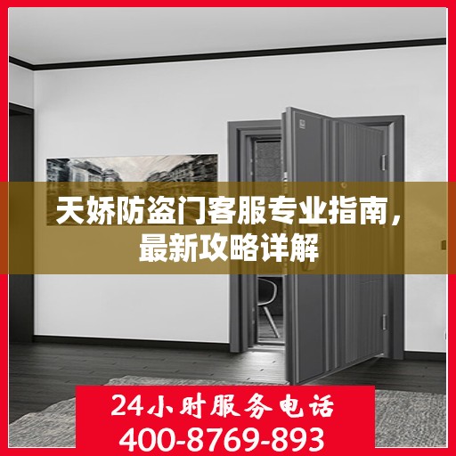 天娇防盗门客服专业指南，最新攻略详解