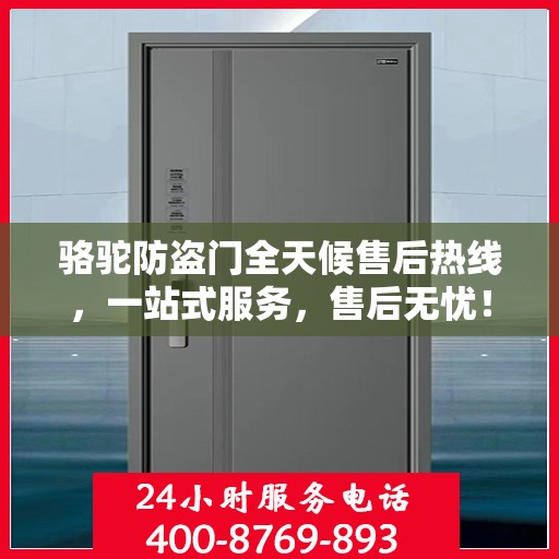 骆驼防盗门全天候售后热线，一站式服务，售后无忧！