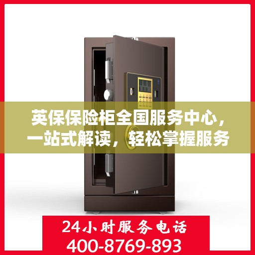 英保保险柜全国服务中心，一站式解读，轻松掌握服务全貌