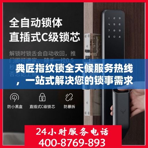 典匠指纹锁全天候服务热线，一站式解决您的锁事需求