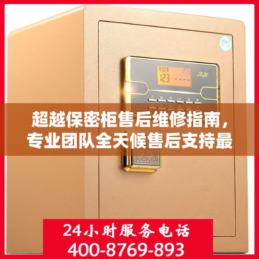 超越保密柜售后维修指南，专业团队全天候售后支持最新攻略