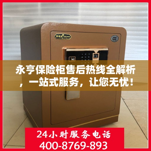 永亨保险柜售后热线全解析，一站式服务，让您无忧！