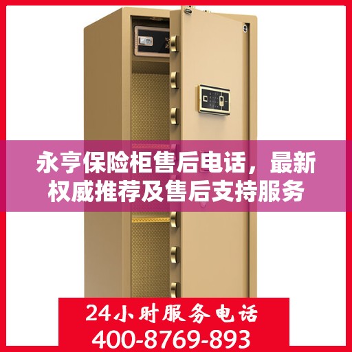 永亨保险柜售后电话，最新权威推荐及售后支持服务