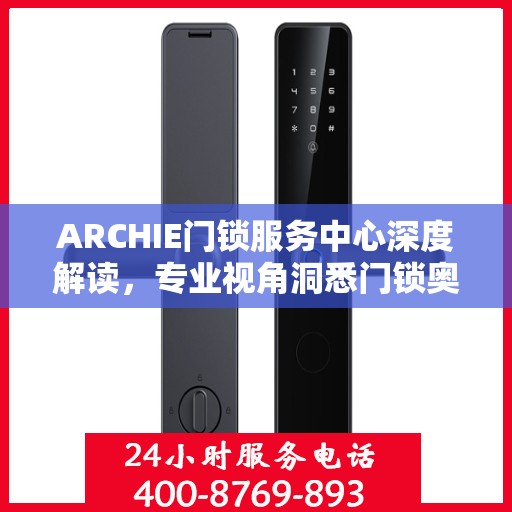 ARCHIE门锁服务中心深度解读，专业视角洞悉门锁奥秘