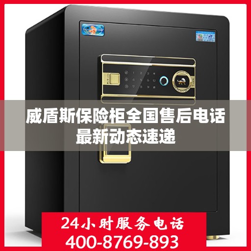 威盾斯保险柜全国售后电话最新动态速递