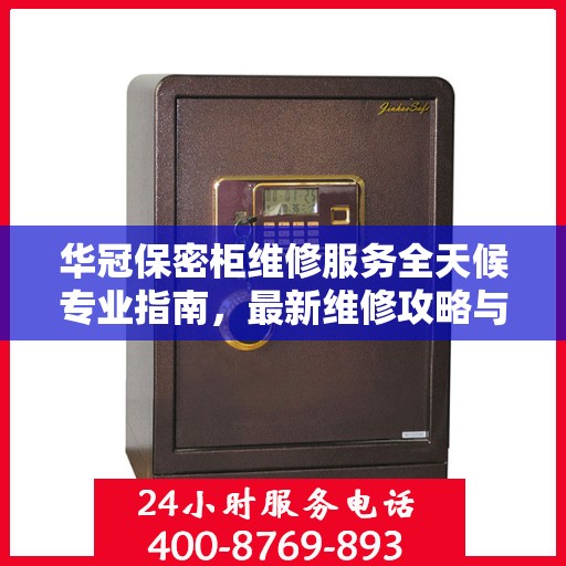 华冠保密柜维修服务全天候专业指南，最新维修攻略与指南