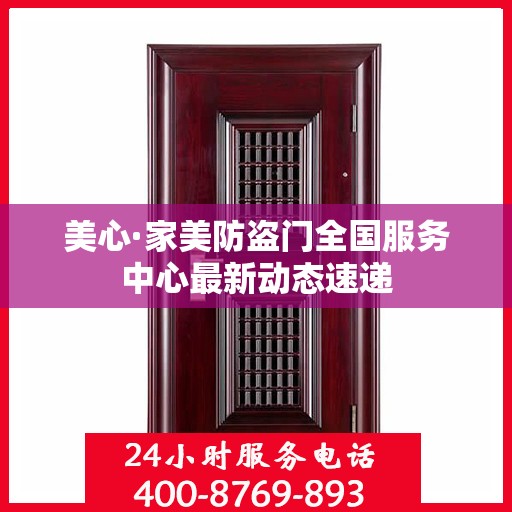 美心·家美防盗门全国服务中心最新动态速递