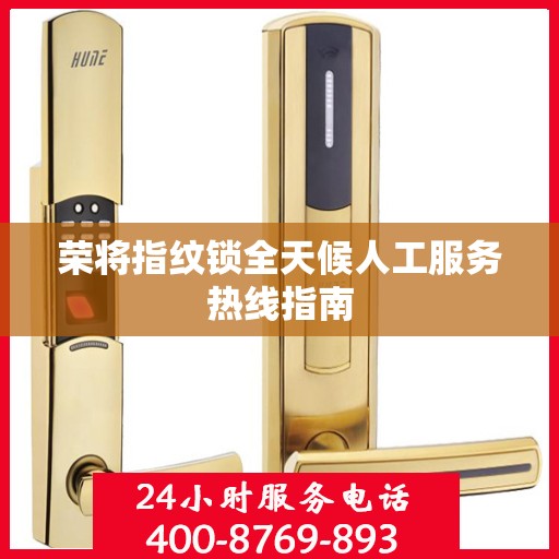 荣将指纹锁全天候人工服务热线指南
