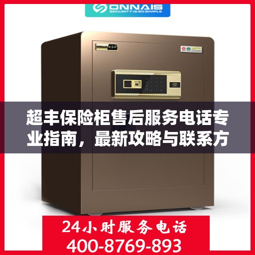 超丰保险柜售后服务电话专业指南，最新攻略与联系方式揭秘