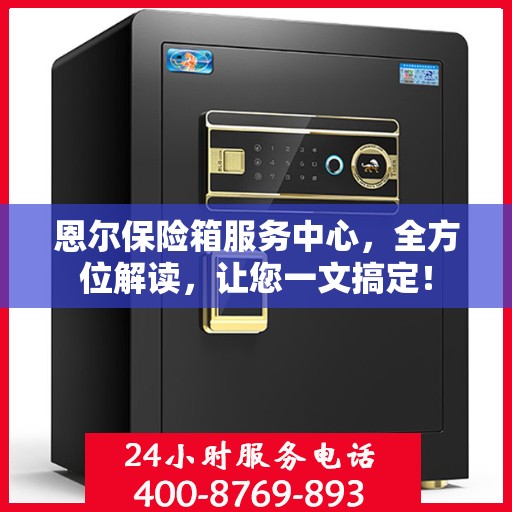 恩尔保险箱服务中心，全方位解读，让您一文搞定！