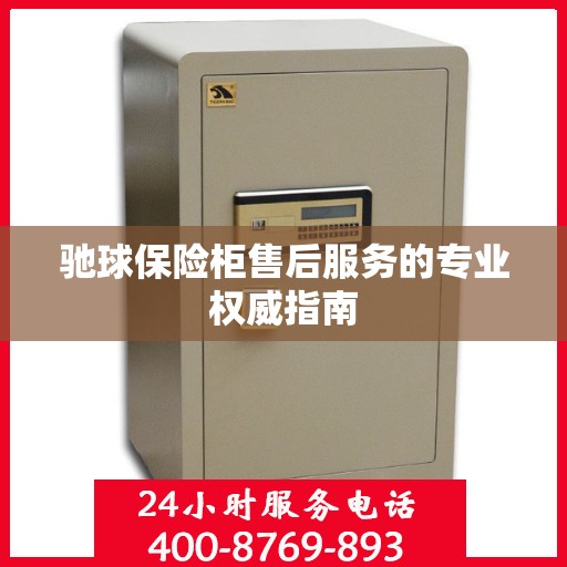 驰球保险柜售后服务的专业权威指南